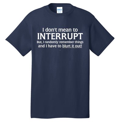 I Don't Mean To Interrupt I Have To Blurt It Out Tall T-Shirt