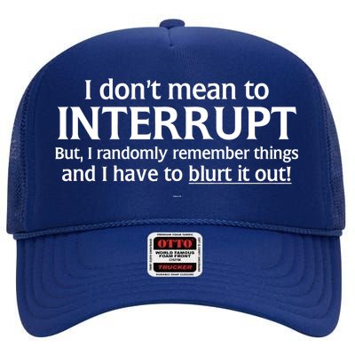 I Don't Mean To Interrupt I Have To Blurt It Out High Crown Mesh Back Trucker Hat