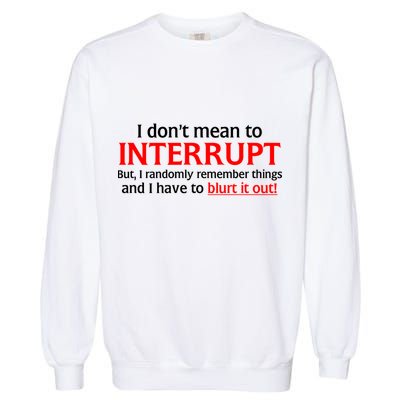 I Don't Mean To Interrupt I Have To Blurt It Out Garment-Dyed Sweatshirt