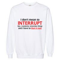 I Don't Mean To Interrupt I Have To Blurt It Out Garment-Dyed Sweatshirt