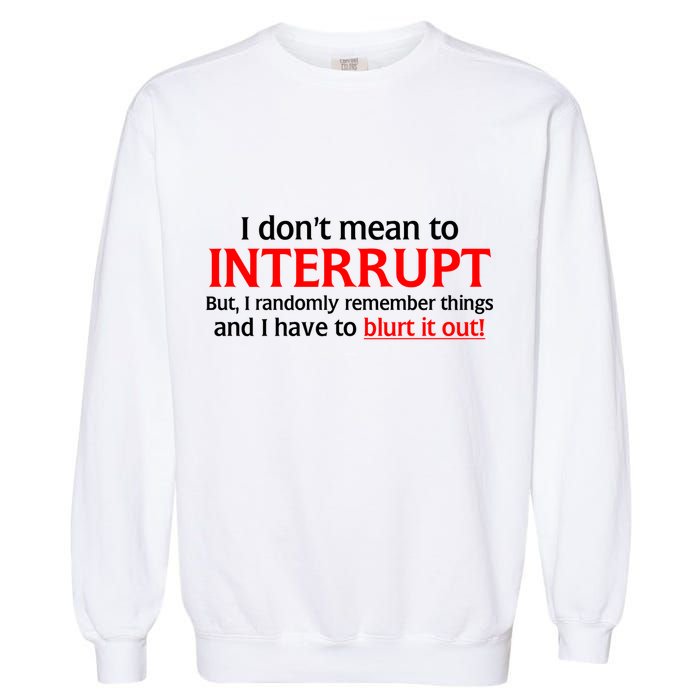 I Don't Mean To Interrupt I Have To Blurt It Out Garment-Dyed Sweatshirt