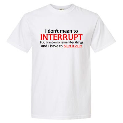 I Don't Mean To Interrupt I Have To Blurt It Out Garment-Dyed Heavyweight T-Shirt