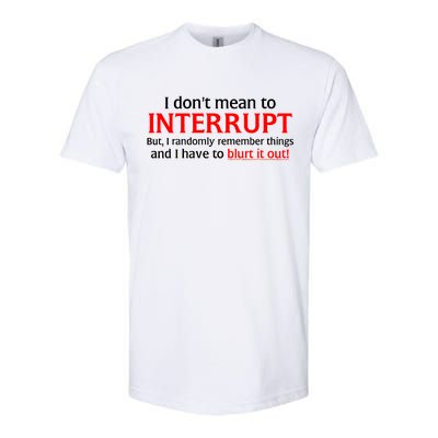 I Don't Mean To Interrupt I Have To Blurt It Out Softstyle CVC T-Shirt