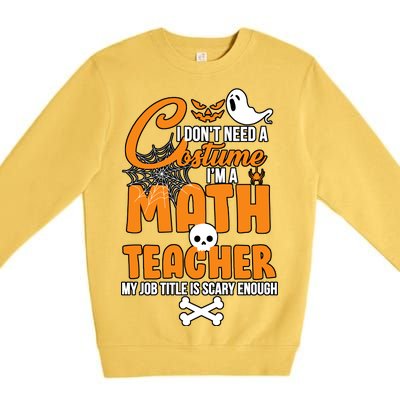 I Don't Need A Costume I'm A Math Teacher Premium Crewneck Sweatshirt