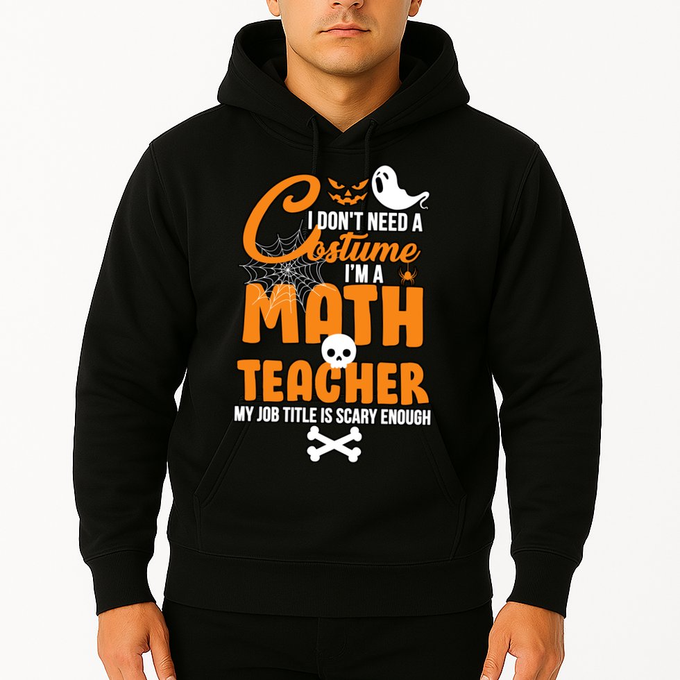 I Don't Need A Costume I'm A Math Teacher Hoodie
