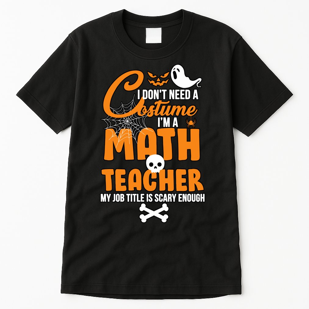 I Don't Need A Costume I'm A Math Teacher Tall T-Shirt