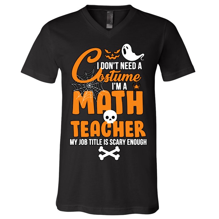 I Don't Need A Costume I'm A Math Teacher V-Neck T-Shirt