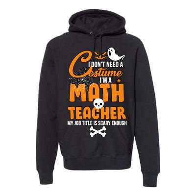 I Don't Need A Costume I'm A Math Teacher Premium Hoodie