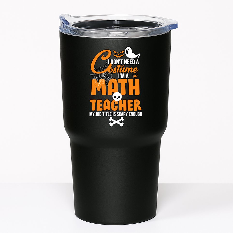 I Don't Need A Costume I'm A Math Teacher Tumbler