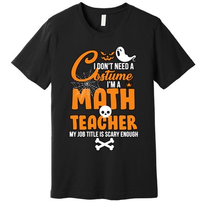 I Don't Need A Costume I'm A Math Teacher Premium T-Shirt