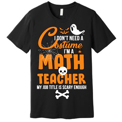 I Don't Need A Costume I'm A Math Teacher Premium T-Shirt