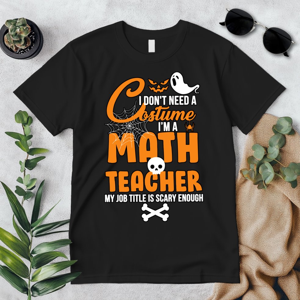 I Don't Need A Costume I'm A Math Teacher Premium T-Shirt