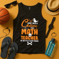 I Don't Need A Costume I'm A Math Teacher Tank Top