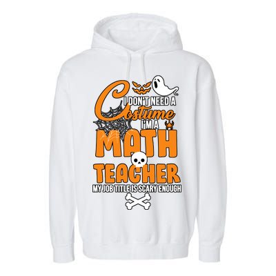 I Don't Need A Costume I'm A Math Teacher Garment-Dyed Fleece Hoodie