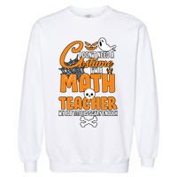 I Don't Need A Costume I'm A Math Teacher Garment-Dyed Sweatshirt