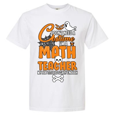 I Don't Need A Costume I'm A Math Teacher Garment-Dyed Heavyweight T-Shirt