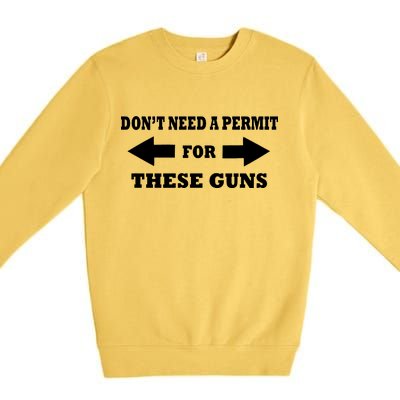 I don't Need A Permit For These Guns Premium Crewneck Sweatshirt