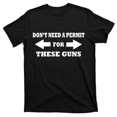 I don't Need A Permit For These Guns T-Shirt