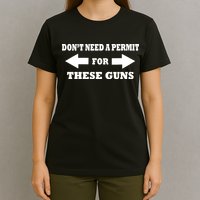 I don't Need A Permit For These Guns T-Shirt