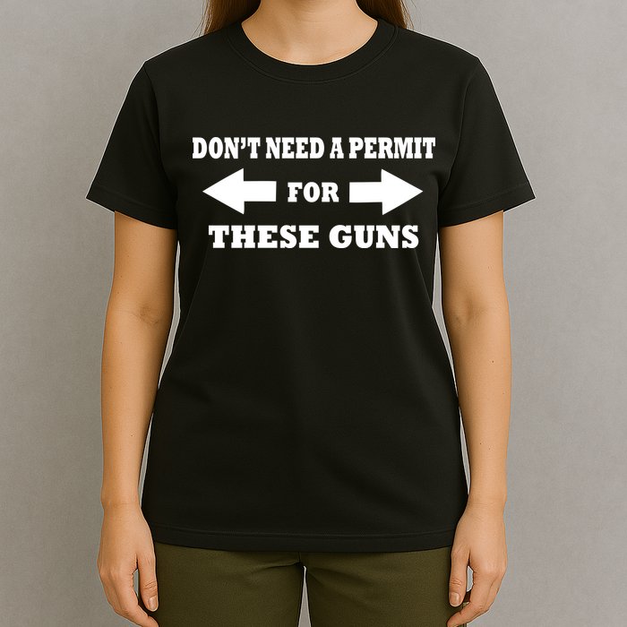 I don't Need A Permit For These Guns T-Shirt