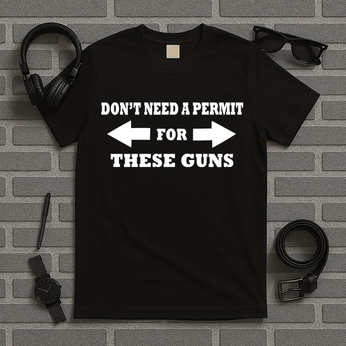 I don't Need A Permit For These Guns T-Shirt