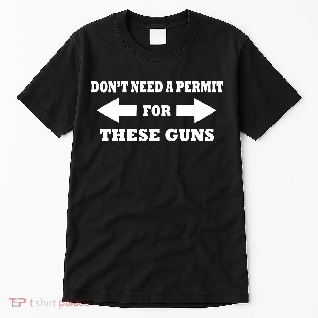 I don't Need A Permit For These Guns Tall T-Shirt