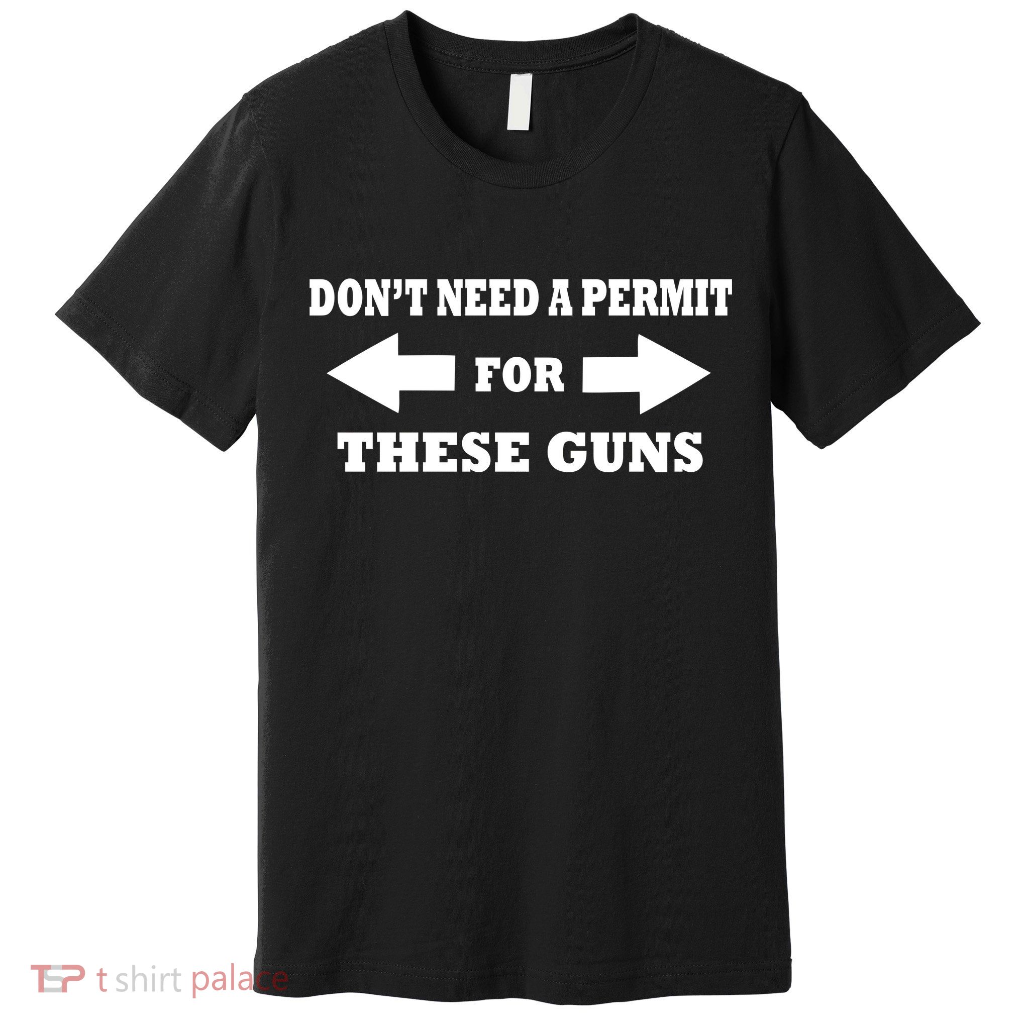 I don't Need A Permit For These Guns Premium T-Shirt
