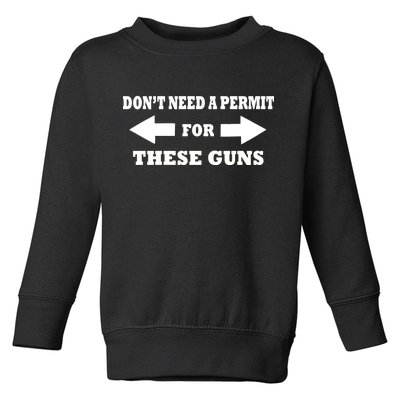 I don't Need A Permit For These Guns Toddler Sweatshirt