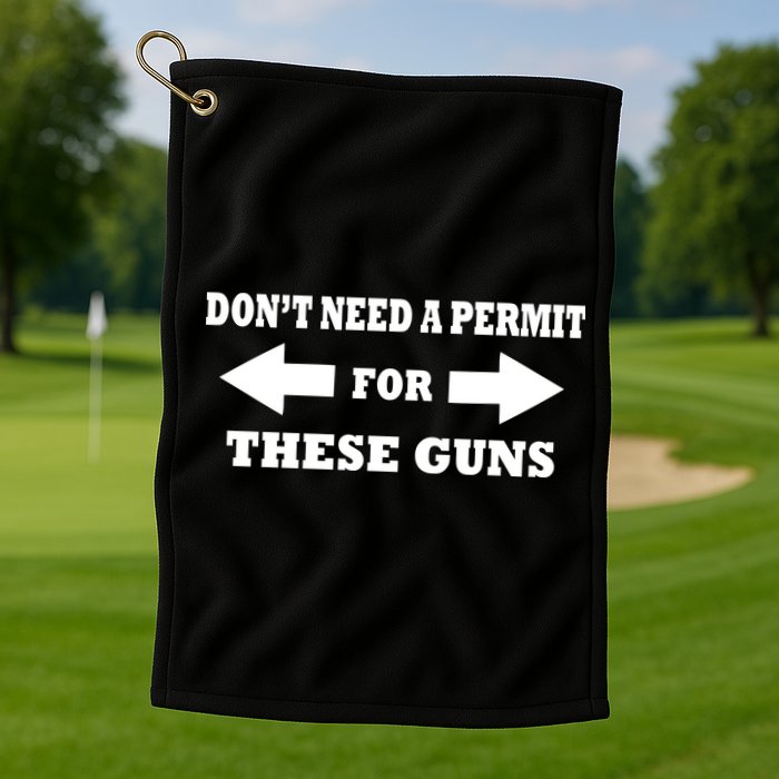 I don't Need A Permit For These Guns Golf Towel