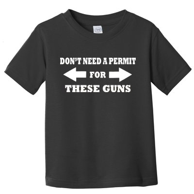 I don't Need A Permit For These Guns Toddler T-Shirt