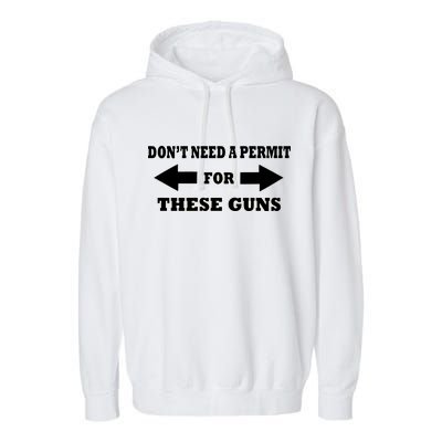 I don't Need A Permit For These Guns Garment-Dyed Fleece Hoodie