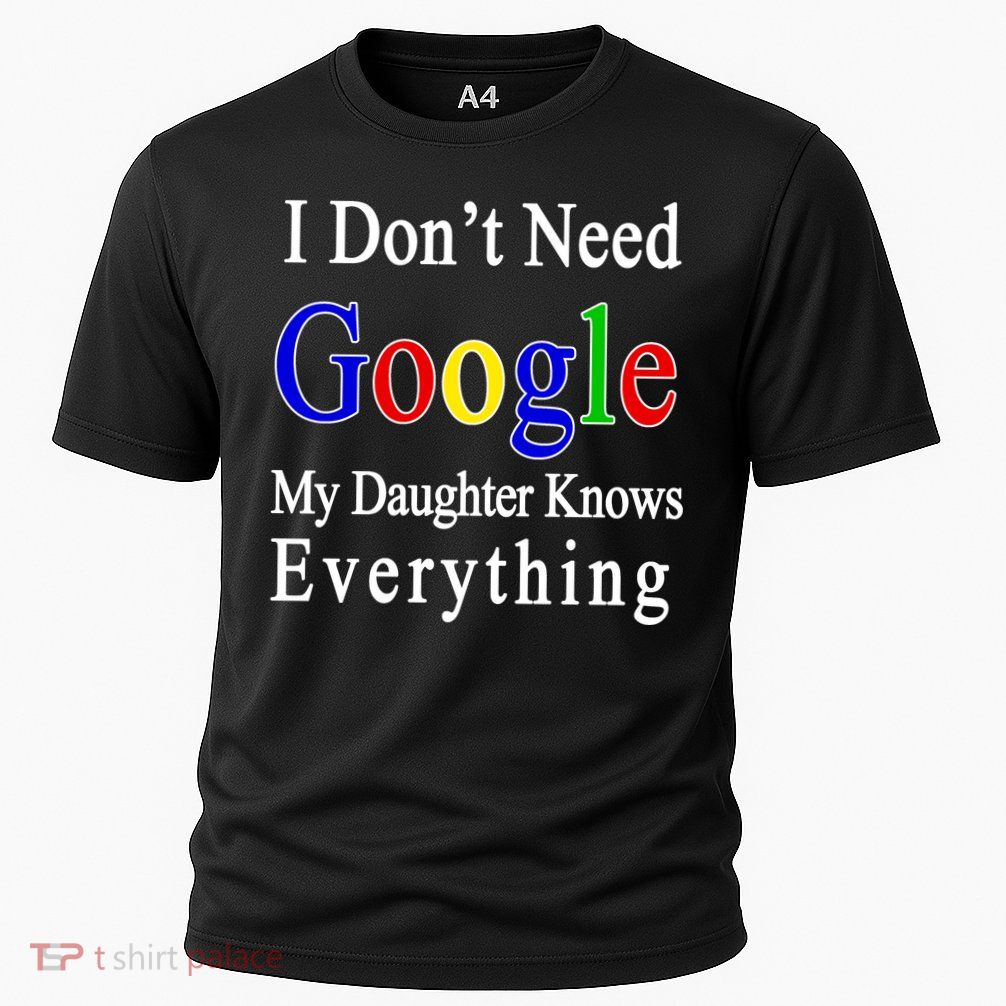 I Don't Need Google My Daughter Knows Everything Performance Shirt