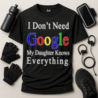 I Don't Need Google My Daughter Knows Everything Performance Shirt