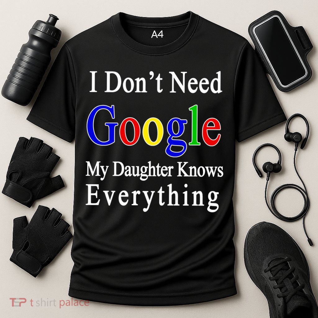 I Don't Need Google My Daughter Knows Everything Performance Shirt
