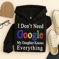 I Don't Need Google My Daughter Knows Everything Hoodie