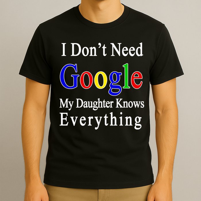 I Don't Need Google My Daughter Knows Everything T-Shirt
