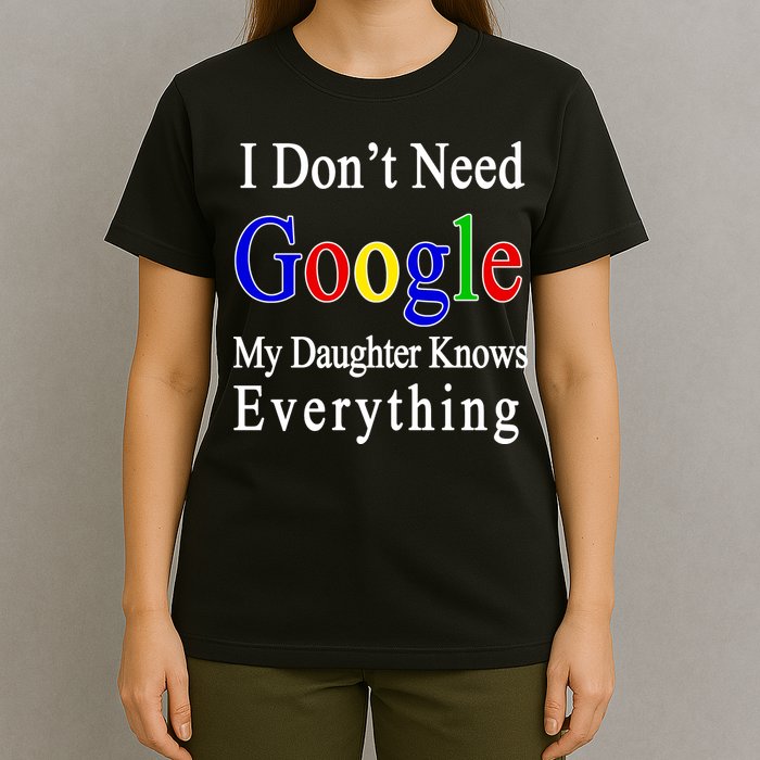 I Don't Need Google My Daughter Knows Everything T-Shirt