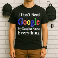I Don't Need Google My Daughter Knows Everything T-Shirt