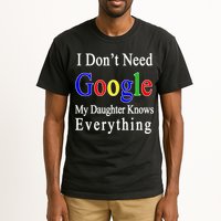 I Don't Need Google My Daughter Knows Everything Tall T-Shirt