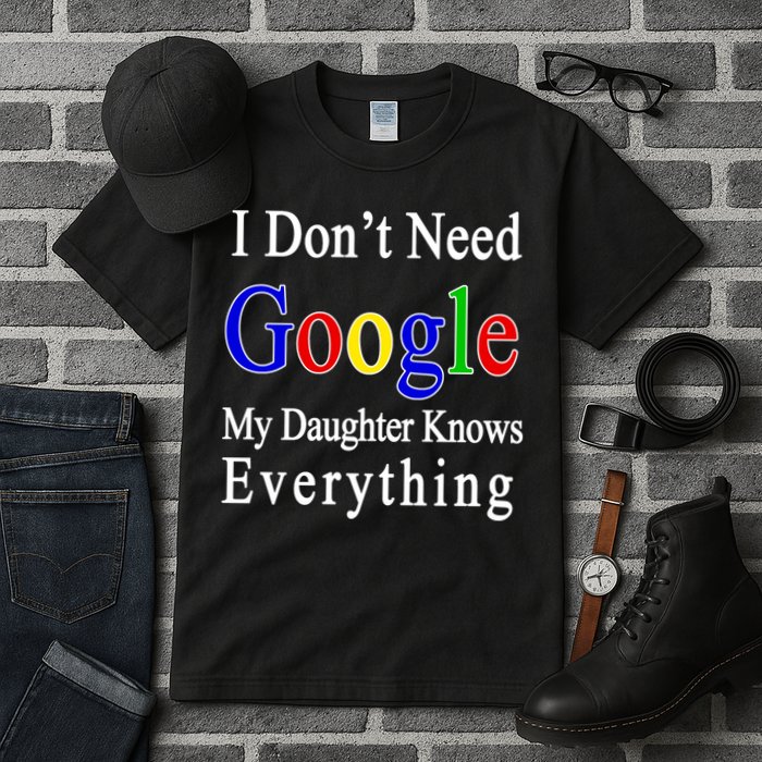 I Don't Need Google My Daughter Knows Everything Tall T-Shirt
