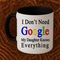 I Don't Need Google My Daughter Knows Everything Mug