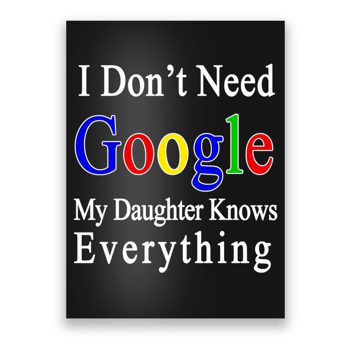 I Don't Need Google My Daughter Knows Everything Poster