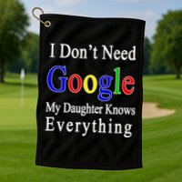 I Don't Need Google My Daughter Knows Everything Golf Towel