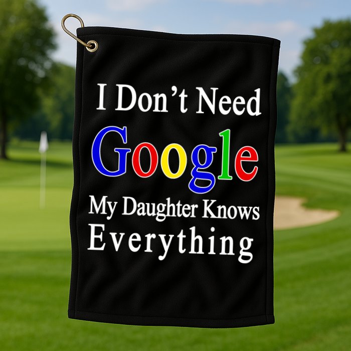 I Don't Need Google My Daughter Knows Everything Golf Towel