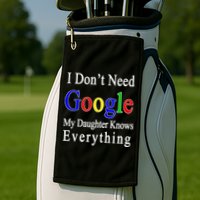 I Don't Need Google My Daughter Knows Everything Golf Towel