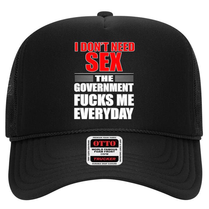 I Don't Need Sex The Government Fucks Me Everyday High Crown Mesh Back Trucker Hat