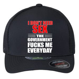 I Don't Need Sex The Government Fucks Me Everyday Flexfit Unipanel Trucker Cap