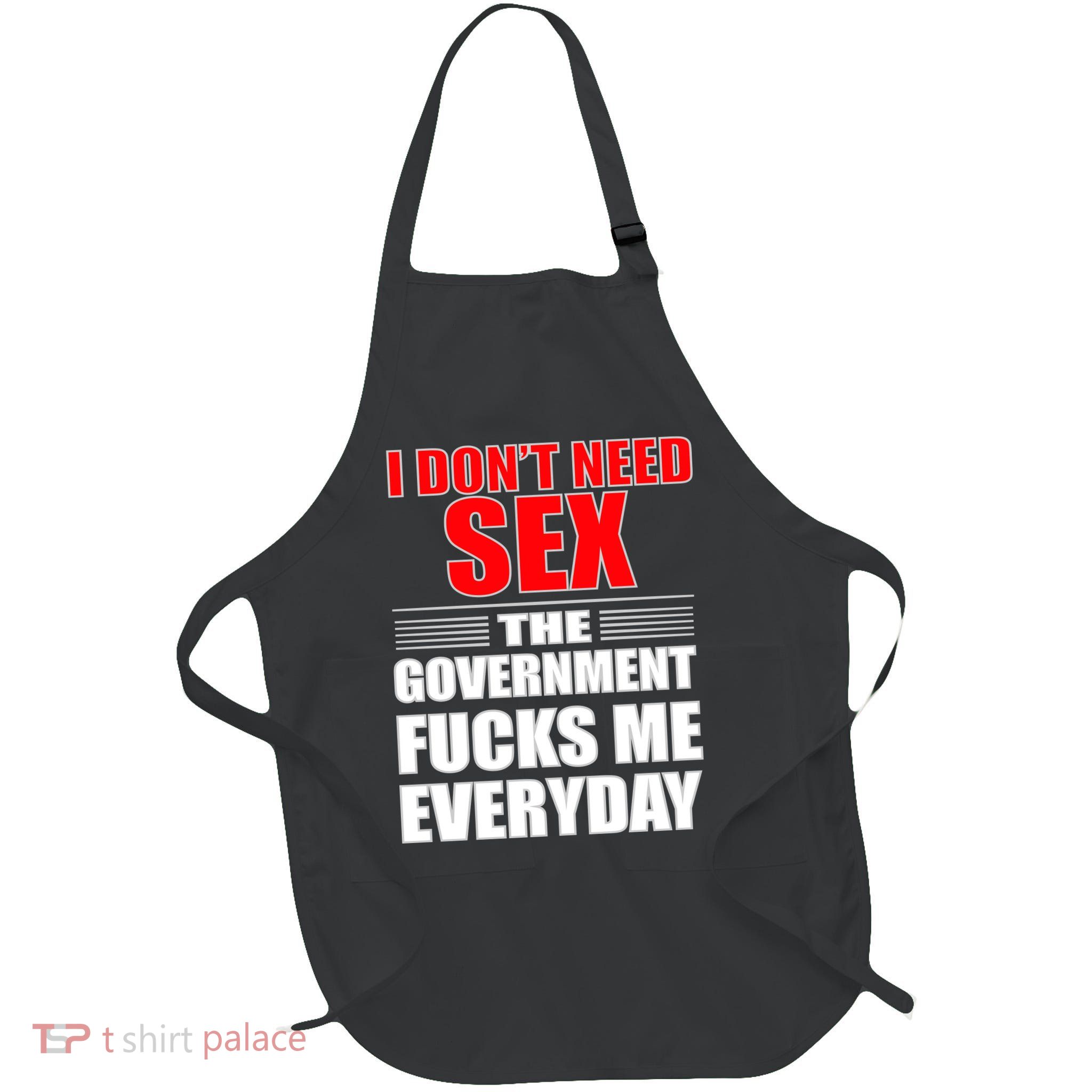 I Don't Need Sex The Government Fucks Me Everyday Full-Length Apron With Pockets