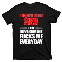 I Don't Need Sex The Government Fucks Me Everyday T-Shirt