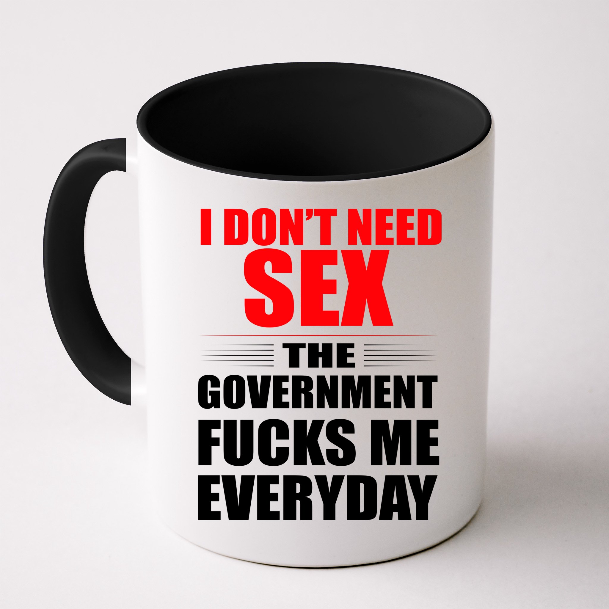 I Don't Need Sex The Government Fucks Me Everyday Mug